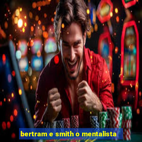 bertram e smith o mentalista